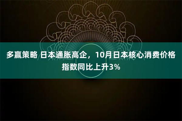 多赢策略 日本通胀高企，10月日本核心消费价格指数同比上升3%